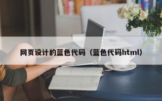随县网页设计的蓝色代码（蓝色代码html）